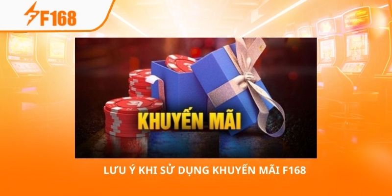 Sử Dụng Khuyến Mãi F168 Đơn Giản Và Nhanh Chóng Nhất 3 Lưu ý khi sử dụng khuyến mãi F168